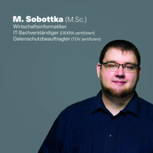 M. Sobottka (M.Sc.) Wirtschaftsinformatiker IT-Sachverständiger (DEKRA zertifiziert) Datenschutzbeauftragter (TÜV zertifiziert)